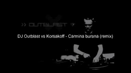 Dj Outblast vs Korsakoff - Carmina burana (remix)