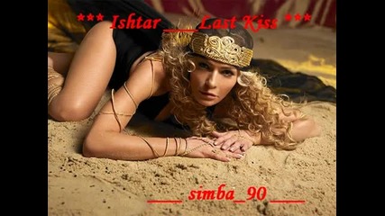 ___ Ishtar ___last Kiss ___