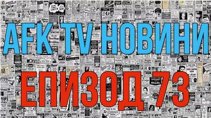 AFK TV Новини - ЕПИЗОД 73