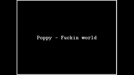 Poppy - Fuckin World 