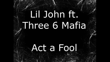 Lil John ft. Three 6 Mafia - Act a Fool