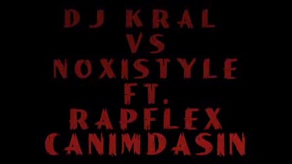 Dj Kral Vs Noxistyle Ft. Rapflex Can 