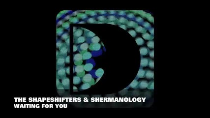 The Shapeshifters Shermanology - Waiting For You 