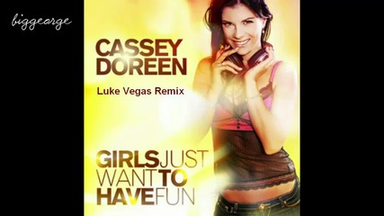 Cassey Doreen - Girls Just Want To Have Fun ( Luke Vegas Remix ) [high quality]