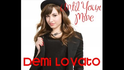 Demi Lovato - Until Your Mine Деми Ловато - Докато си мой (бг превод) 