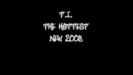 The Hottest - T.i. *new 2008*