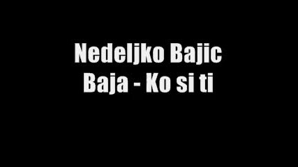 Nedeljko Bajic Baja - Ko si ti