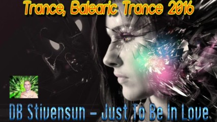 Db Stivensun - Just To Be In Love (Bulgarian Trance, Progressive Trance, Balearic Trance 2016)