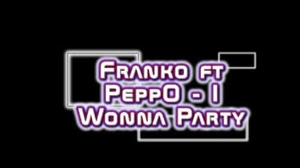 Franko ft Peppo - I Wonna Party