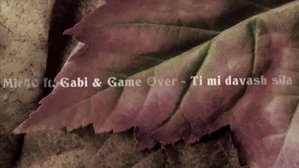 `` Mir40 ft. Gabi Game Over - Ти ми даваш сила