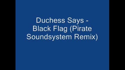 Duchess Says - Black Flag Pirate Soundsystem Remix 