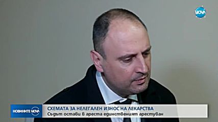 Aрестуваният за схемата с износ на лекарства остава в ареста