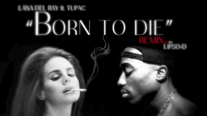 Lana Del Rey ft. Tupac - Born To Die ( Remix )