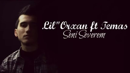 Lil Orxan Ft Temas - Seni severem / За първи път в Vbox7!!! /