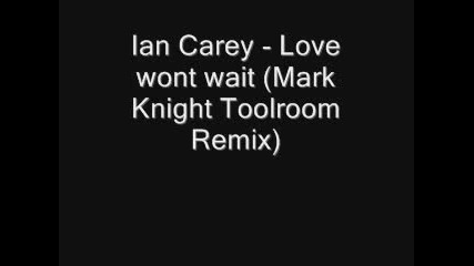 Ian Carey - Love Wont Wait (mark Knight To