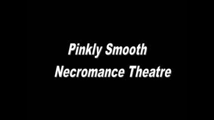 Pinkly Smooth - Necromance Theatre 