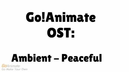 goanimate Soundtrack- Ambient - Peaceful