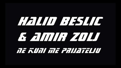 Halid Beslic & Amir Zolj 2011 - Ne kuni me prijatelju
