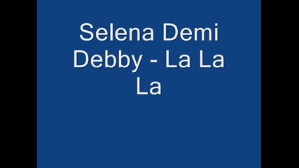 Selena,demi,debby-la La La