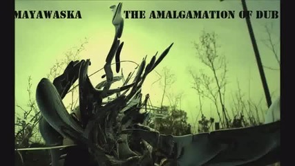 Mayawaska - The Amalgamation Of Dub [mix]