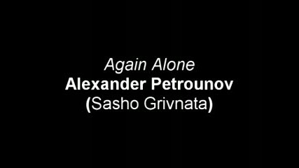Alexander Petrounov (sasho Grivnata) - Again Alone - Youtube