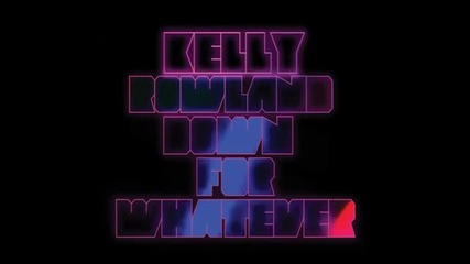 Kelly Rowland - Down For Whatever (chuckie Remix)