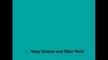 Ashley Greene and Nikki reed