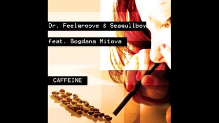Dr. Feelgroove & Seagullboy feat. Bogdana Mitova - Caffeine
