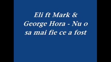 Eli ft Mark & George Hora - Nu o sa mai fie ce a fost [2010]