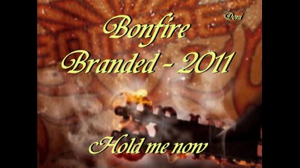 *превод* Bonfire (branded 2011) Hold me now