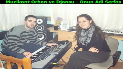 Muzikant Orhan ve Djansu - Onun Adi Serfos [audio]