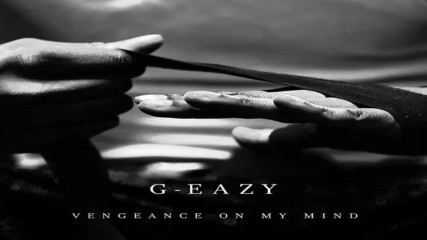 G-eazy - Vengeance On My Mind