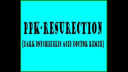 Ppk - Resurection (acid Doctor - Dark Psychedelic Remix