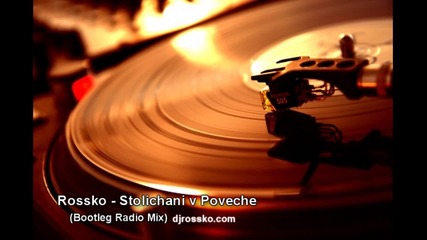 Rossko - Stolichani V Poveche (bootleg radio mix)