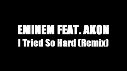 Eminem ft. Akon - I Tried So Hard (remix) 