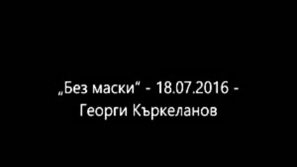 Без маски - 18.07.2016 - Георги Къркеланов