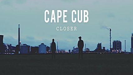 Cape Cub - Closer (официално видео)