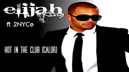 New 2011 ! Elijah King Ft. 2nyce - Hot In The Club [calor]
