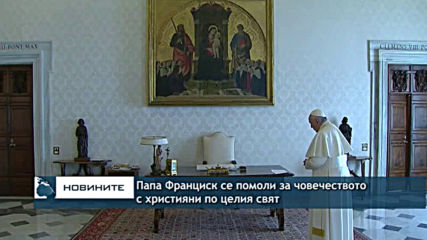 Папа Франциск се помоли за човечеството с християни по целия свят