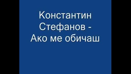 Константин Стефанов - Ако Ме Обичаш 