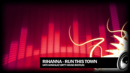 Rihanna - Run This Town (vato Gonzalez Dirty House Bootleg) 