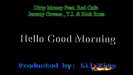 Dirty Money Feat. Red Cafe , Jeremy Greene , T.i. & Rick Ross - Hello Good Morning (remix) 