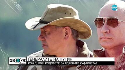 Генералите на Путин: Кой натиска ядреното копче?