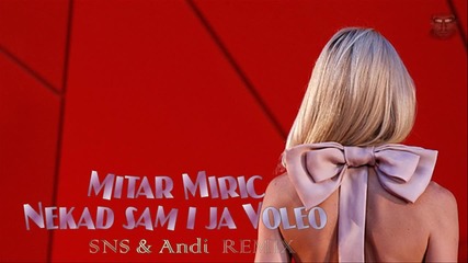 Mitar Miric - Nekad sam i ja voleo • Remix •