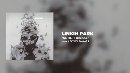 Linkin Park - Until It Breaks (living Things)