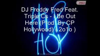 Dj Freddy Fred Feat. Triple Cs - I Be Out Here (prod. By Cp Hollywood) ( 2o1o )