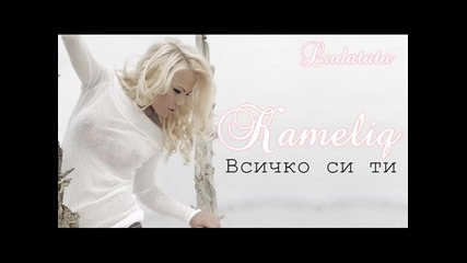 Камелия - Всичко си ти 