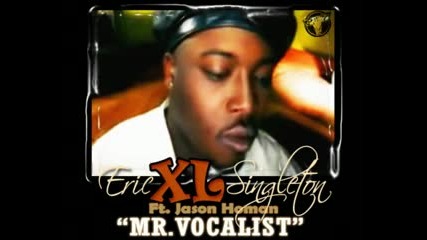 Eric Xl Singleton Ft. Jason Homan - Mr.vocalist
