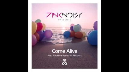 Pink Noisy - Come Alive feat. Andreea Banica & Reckless