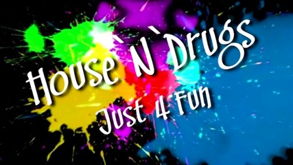 House`n`drugs Just 4 Fun 1